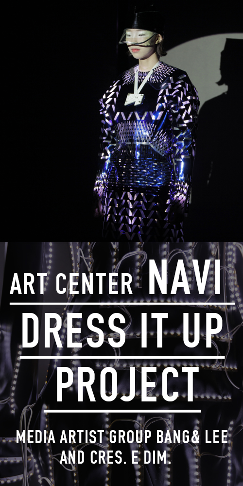ART CENTER NAVI <DRESS 'IT' UP> COLLABORATION PROJECT WITH MEDIA ARTIST BANG&LEE AND CRES. E DIM. 